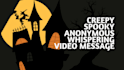 create a creepy spooky anonymous video message