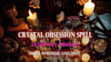cast a very powerful crystal obsession spell