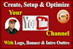 create  setup and optimize professional  youtube channel