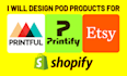 design pod products for printful, printify, shopify and etsy
