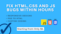 fix your HTML CSS and js bugs within 2 hrs