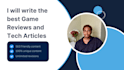 write you the best game reviews and tech articles