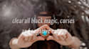 clear all black magic, curses and negative energy