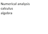 help in numerical analysis, algebra and calculus