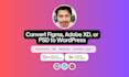 convert your figma, xd or PSD to wordpress