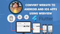 convert website to android and ios apps using webview