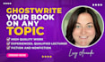 ghostwrite a quality non fiction book or ebook on any topic