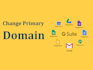 change your primary domain in google workspace or microsoft 365 safely