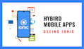 develop android ios hybrid mobile app UI with ionic