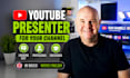 be your youtube presenter and channel host
