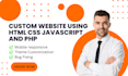 develop custom website using html css javascript and PHP