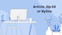 write and research an article, oped, blog post or byline
