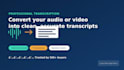 convert your audio or video into clean, accurate transcripts
