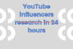 research youtube influencers in 24 hours