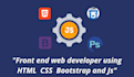 be your front end, web developer, using HTML, CSS, bootstrap, and js