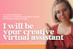 be your dedicated creative virtual assistant