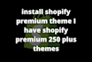 install shopify premium theme shopify theme shopify theme
