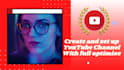 create and set up youtube channel with full optimization