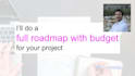 turn your ideas into a roadmap with a timeline and budget