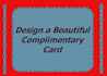 design a Beautiful Complimentary Card