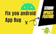 fix android app bugs errors crashes and update