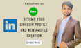 revamp your linkedin profile,new profile creation for job hunting