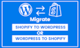 migrate shopify store to wordpress and wordpress to shopify
