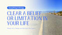 clear any negative belief or limitation in your life