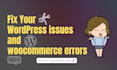 fix wordpress issues, woocommerce errors, and any bug fixes