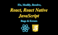 fix and build react js, react native, javascript bugs