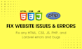 fix your HTML, CSS, js, PHP, and laravel errors and bugs
