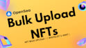 quickly bulk upload nft to opensea
