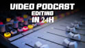 edit your video podcast or interview in 24 hours