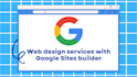 design a custom professional website with google sites