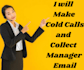 make cold calls and collect manager email I am expert in it