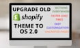migrate and upgrade shopify theme to online store 2 0