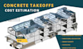 provide precise concrete, rebar, formwork takeoffs and cost estimate