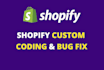do shopify bug fix, shopify custom coding,custom theme development,customization
