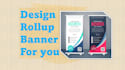 design rollup, banners very quickly
