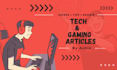 write engaging, SEO gaming and tech articles, news, blogs