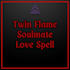 cast a twin flame soulmate spell on you