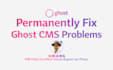 fix any ghost cms issue or ghost blog theme error
