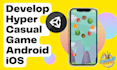 develop hyper casual mobile video game unity 3d 2d ready to publish android ios
