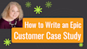 help you write b2b customer case studies