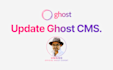 update your ghost blog to the latest ghost cms version