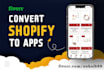 convert shopify store to app, android app and ios app