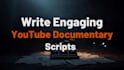 write engaging youtube documentary scripts