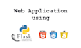 make web applications using python flask, HTML, CSS, js