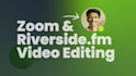 edit podcast show from riverside and zoom