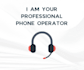 be your professional phone operator and customer support